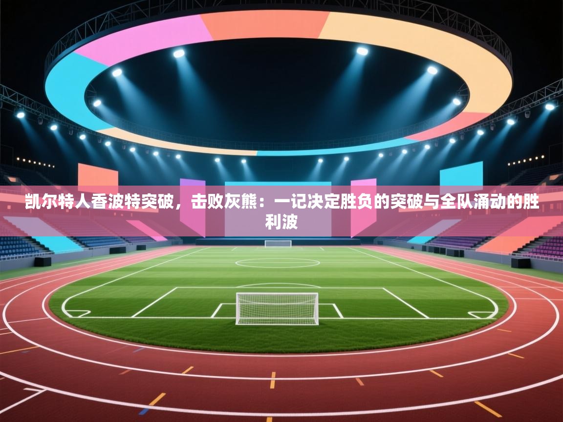 凯尔特人香波特突破，击败灰熊：一记决定胜负的突破与全队涌动的胜利波
