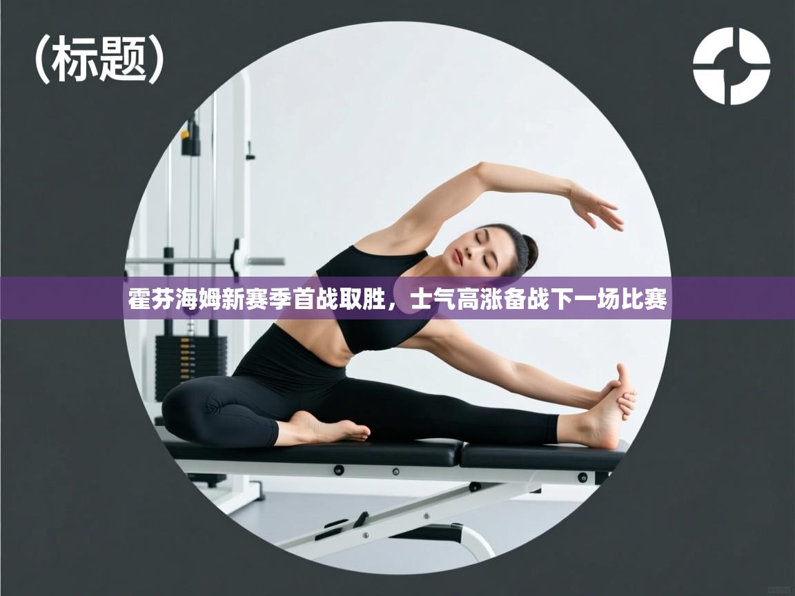 霍芬海姆新赛季首战取胜，士气高涨备战下一场比赛