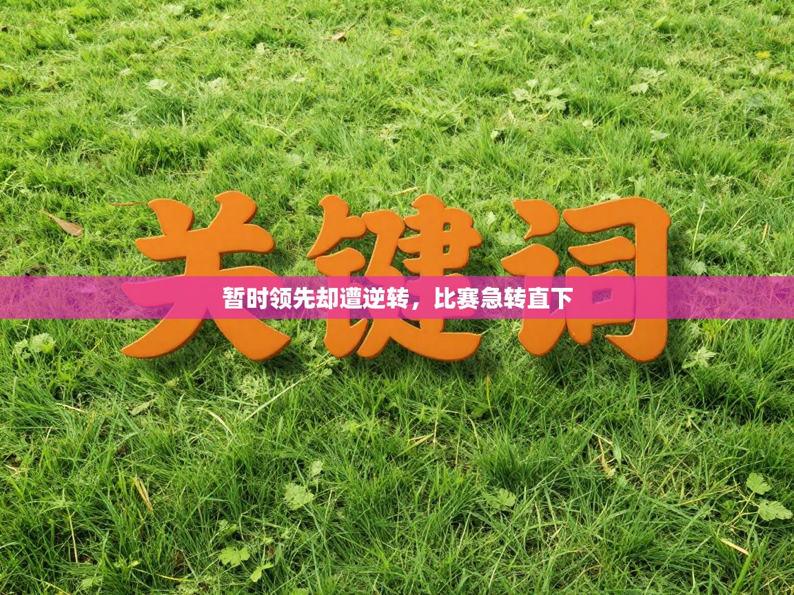 暂时领先却遭逆转，比赛急转直下  第2张