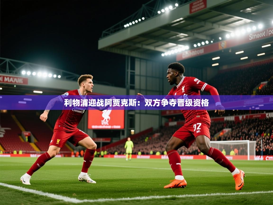 利物浦迎战阿贾克斯:双方争夺晋级资格 第1张