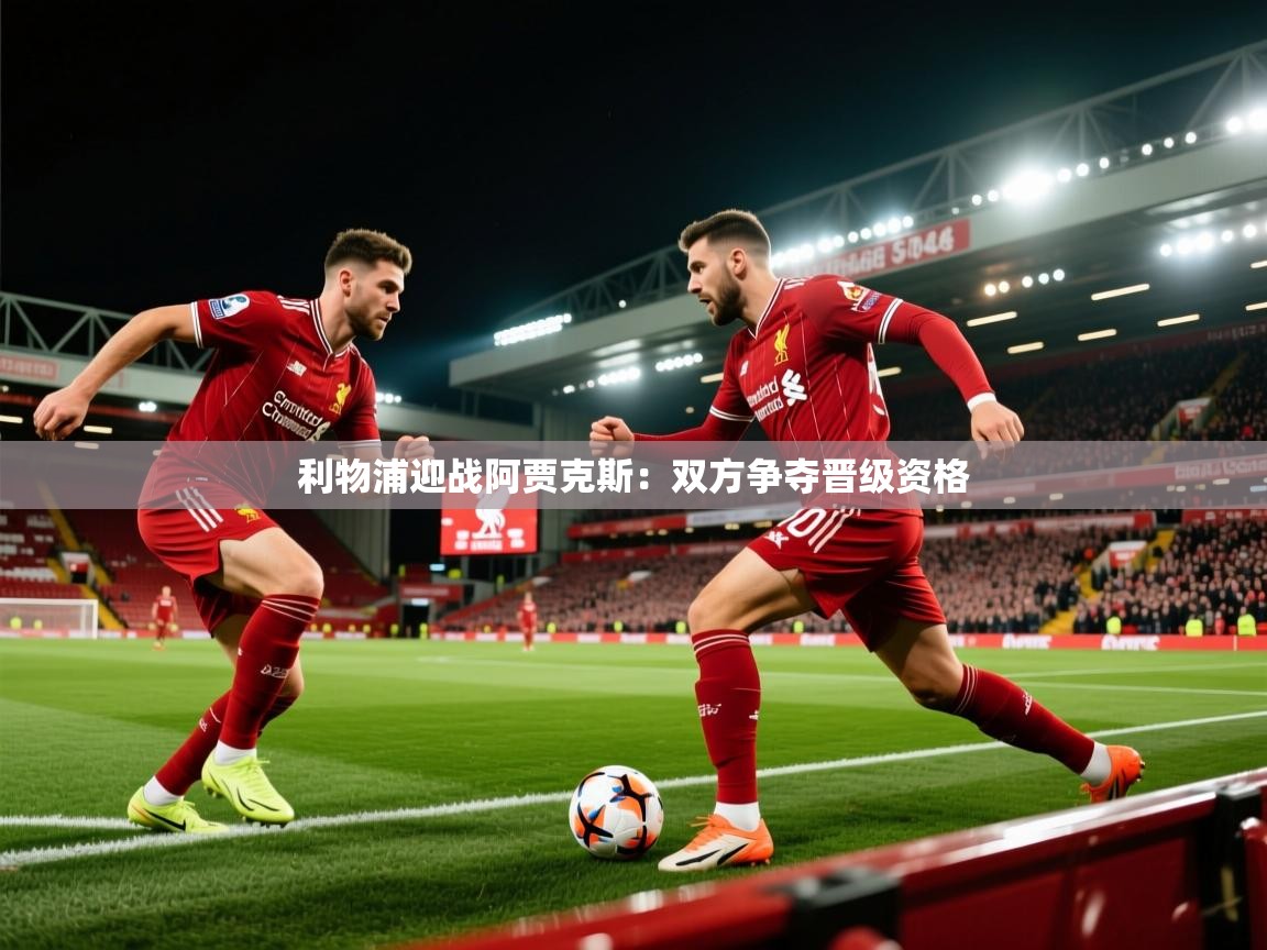 利物浦迎战阿贾克斯:双方争夺晋级资格 第2张